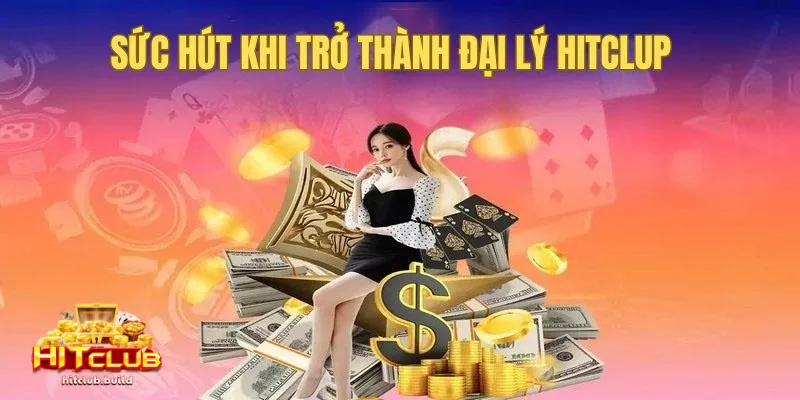 Đại lý HITCLUB 2 Lợi ích khi làm đối tác Đại lý HITCLUB cho người chơi